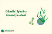 Chlorella i Spirulina - razem czy osobno?